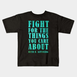 Fight For The Things You Care About - Ruth Bader Ginsburg Inspirational Quote Kids T-Shirt